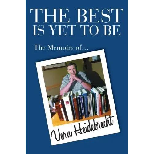 The Best Is Yet To Be: The Memoirs of Vern Heidebrecht