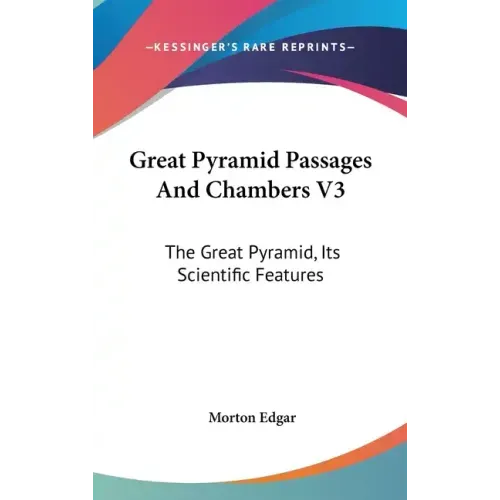 Great Pyramid Passages And Chambers V3: The Great Pyramid, Its Scientific Features