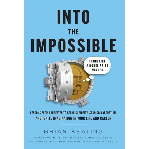 Into the Impossible: Think Like a Nobel Prize Winner: Lessons from Laureates to Stoke Curiosity, Spur Collaboration, and Ignite Imagination in Your Li