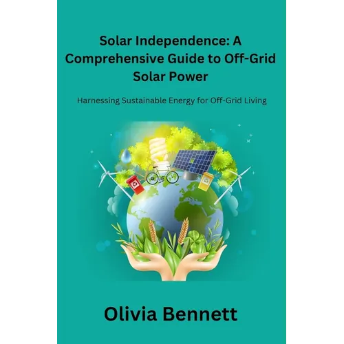 Solar Independence: Harnessing Sustainable Energy for Off-Grid Living