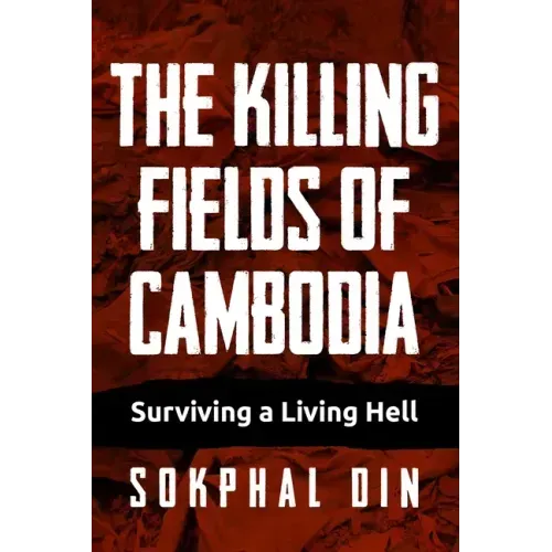 The Killing Fields of Cambodia: Surviving a Living Hell