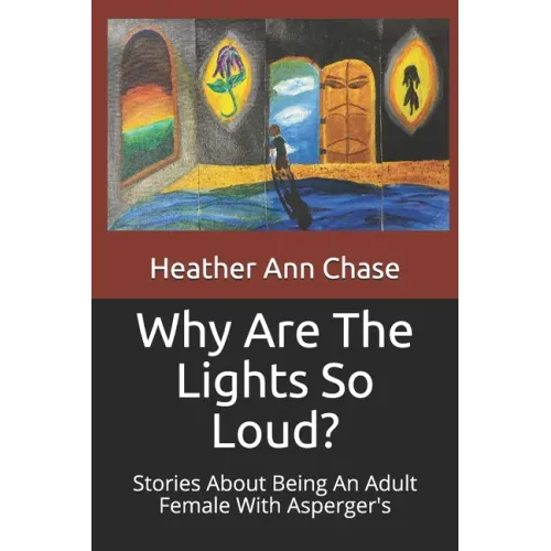 Why Are The Lights So Loud?: Stories About Being An Adult Female With Asperger's