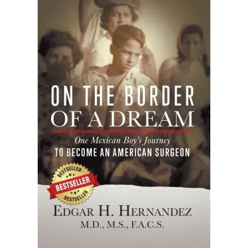 On the Border of a Dream: One Mexican Boy's Journey to Become an American Surgeon