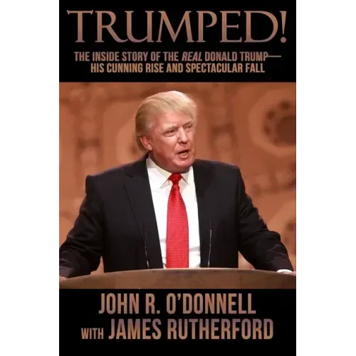 Trumped!: The Inside Story of the Real Donald Trump-His Cunning Rise and Spectacular Fall