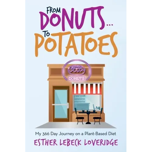 From Donuts...To Potatoes: My 366 Day Journey on a Plant-Based Diet