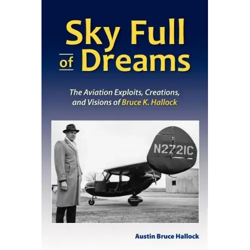 Sky Full of Dreams: The Aviation Exploits, Creations, and Visions of Bruce K Hallock