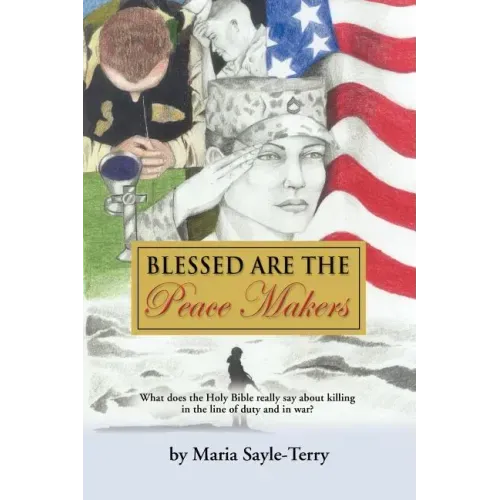 Blessed Are the Peacemakers: What Does the Holy Bible Really Say About Killing in the Line of Duty, and in War?