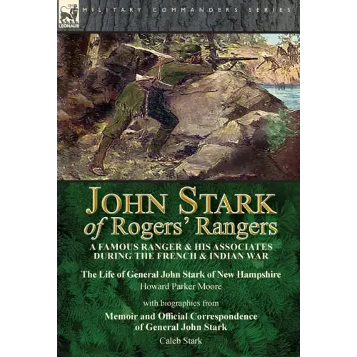 John Stark of Rogers' Rangers: a Famous Ranger and His Associates During the French & Indian War: The Life of General John Stark of New Hampshire by H