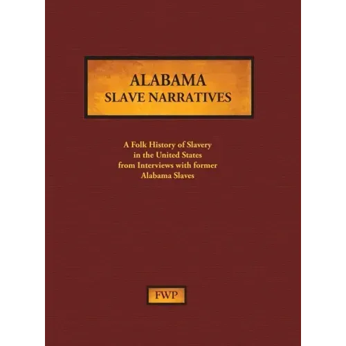 Alabama Slave Narratives: A Folk History of Slavery in the United States from Interviews with Former Slaves