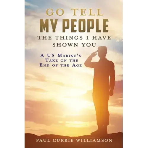 Go Tell My People the Things I Have Shown You: A US Marine's Take on the End of the Age
