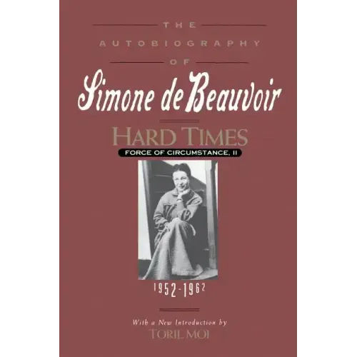 Hard Times: Force of Circumstance, Volume II: 1952-1962 (the Autobiography of Simone de Beauvoir)