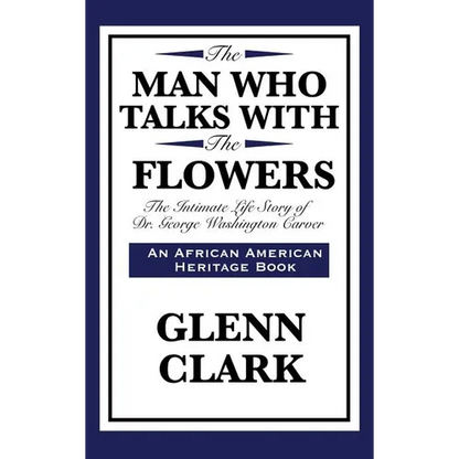 The Man Who Talks with the Flowers: The Intimate Life Story of Dr. George Washington Carver