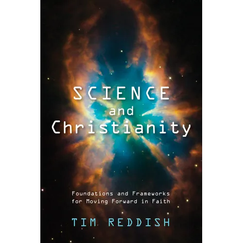 Science and Christianity: Foundations and Frameworks for Moving Forward in Faith