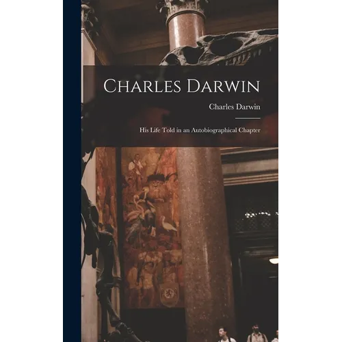 Charles Darwin: His Life Told in an Autobiographical Chapter