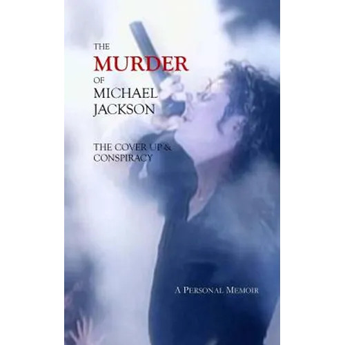 The Murder of Michael Jackson: The Cover Up & Conspiracy
