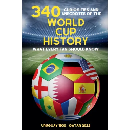 340 Curiosities and Anecdotes of the World Cup History