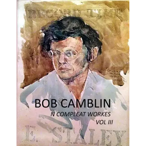 Bob Camblin N Compleat Workes: Ruminations About Life in The Late 20th Century VOL III