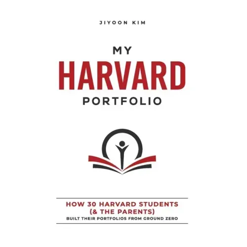 My Harvard Portfolio: How 30 Harvard Students (and the Parents) Built their Portfolios from Ground Zero