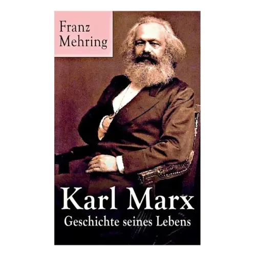 Karl Marx - Geschichte seines Lebens: Biografie