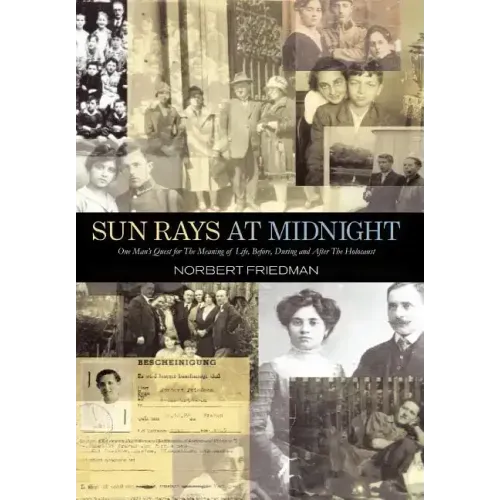 Sun Rays at Midnight: One Man's Quest for the Meaning of Life, Before, During and After the Holocaust