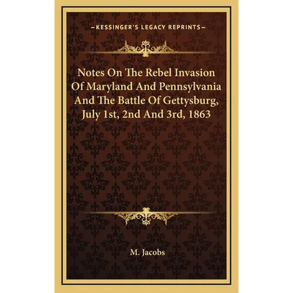 Notes On The Rebel Invasion Of Maryland And Pennsylvania And The Battle Of Gettysburg, July 1st, 2nd And 3rd, 1863