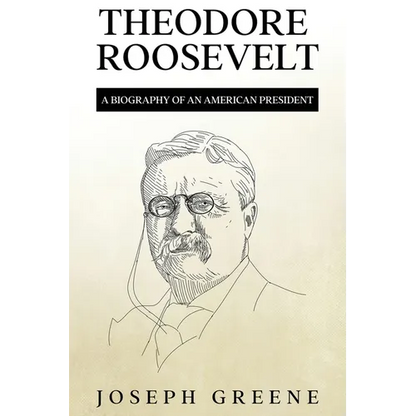 Theodore Roosevelt: A Biography of an American President