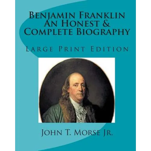 Benjamin Franklin An Honest & Complete Biography: Large Print Edition