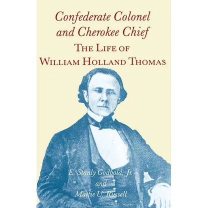 Confederate Colonel and Cherokee Chief: The Life of William Holland Thomas