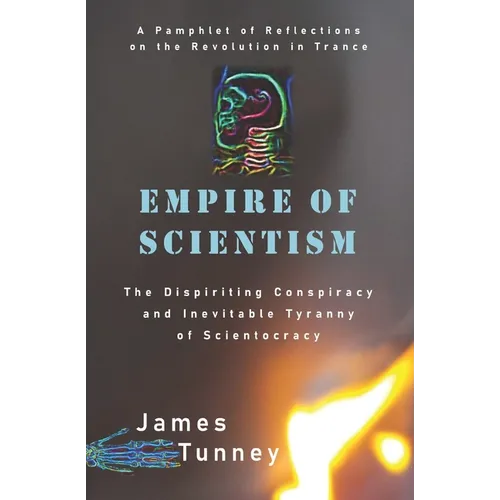 Empire of Scientism: The Dispiriting Conspiracy and Inevitable Tyranny of Scientocracy