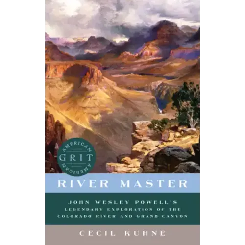 River Master: John Wesley Powell's Legendary Exploration of the Colorado River and Grand Canyon