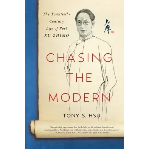 Chasing the Modern: The Twentieth-Century Life of Poet Xu Zhimo
