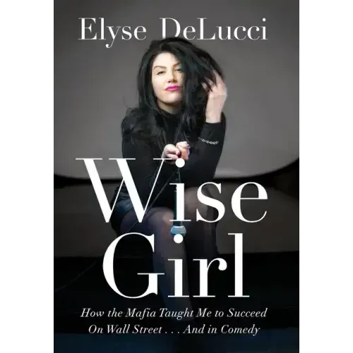 Wise Girl: How the Mafia Taught Me to Succeed on Wall Street... and in Comedy