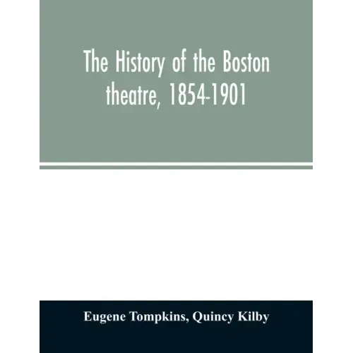 The history of the Boston theatre, 1854-1901