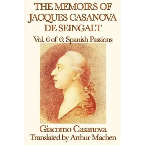 The Memoirs of Jacques Casanova de Seingalt Vol. 6 Spanish Passions