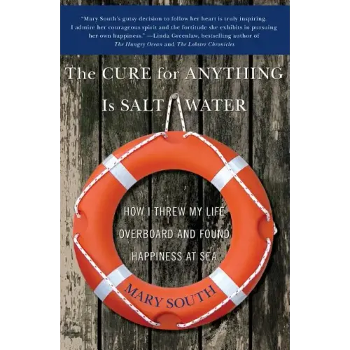 The Cure for Anything Is Salt Water: How I Threw My Life Overboard and Found Happiness at Sea