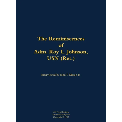 The Reminiscences of Adm. Roy L. Johnson, USN (Ret.): 1906-1999