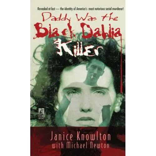 Daddy Was the Black Dahlia Killer: The Identity of America's Most Notorious Serial Murderer--Revealed at Last