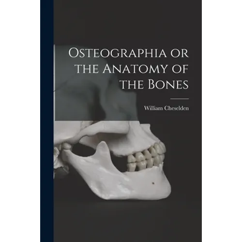 Osteographia or the Anatomy of the Bones