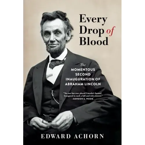 Every Drop of Blood: The Momentous Second Inauguration of Abraham Lincoln