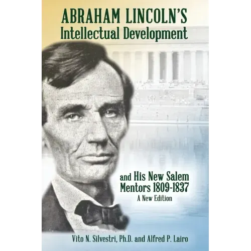 Abraham Lincoln's Intellectual Development: and His New Salem Mentors, 1809 - 1837 - A NEW EDITION
