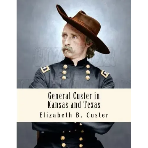 General Custer in Kansas and Texas: Tenting on the Plains