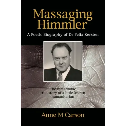 Massaging Himmler: A Poetic Biography Of Dr Felix Kersten