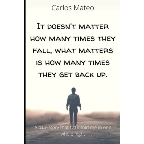 It doesn't matter how many times they fall, what matters is how many times they get back up.: A true story that Otto told me in one whole night