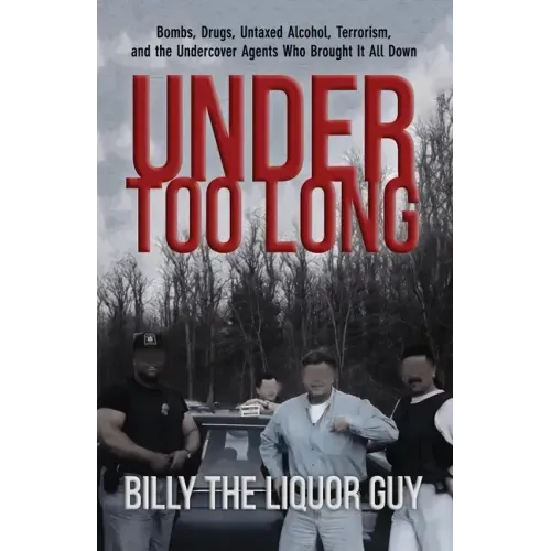 Under Too Long: Bombs, Drugs, Untaxed Alcohol, Terrorism, And The Undercover Agents Who Brought It All Down