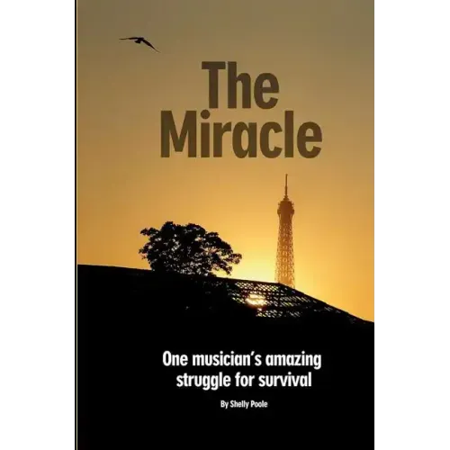 The Miracle: One Musician's Amazing Struggle For Survival: One Musician's Amazing Struggle For Survival