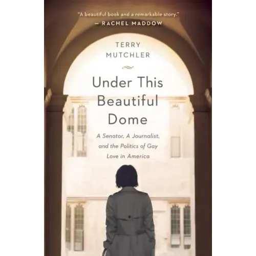 Under This Beautiful Dome: A Senator, a Journalist, and the Politics of Gay Love in America
