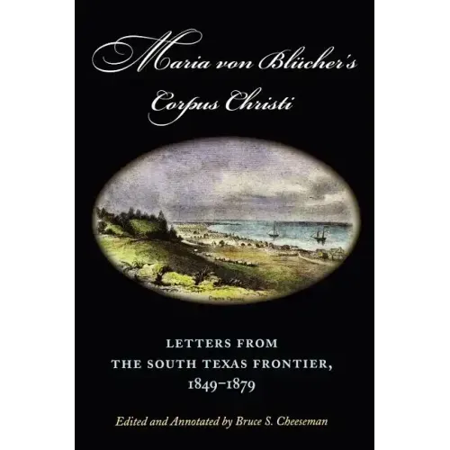 Maria Von Blücher's Corpus Christi: Letters from the South Texas Frontier, 1849-1879 Volume 5