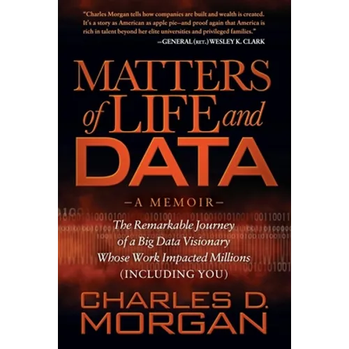 Matters of Life and Data: The Remarkable Journey of a Big Data Visionary Whose Work Impacted Millions (Including You)