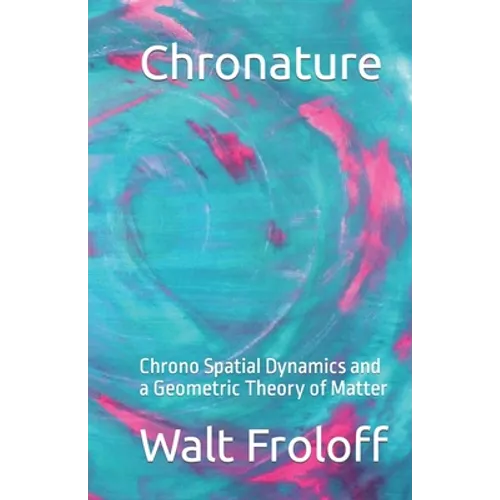 Chronature: Chrono Spatial Dynamics and a Geometric Theory of Matter