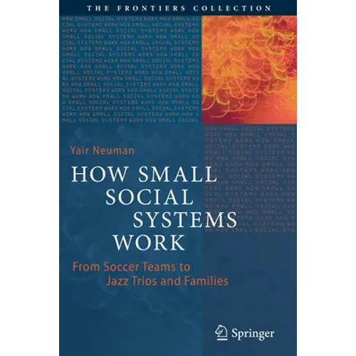 How Small Social Systems Work: From Soccer Teams to Jazz Trios and Families